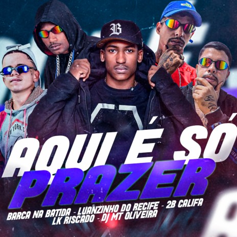 Aqui É So Prazer Amor ft. barca na batida, Lk Riscado, 2B CALIFA, DJ MT OLIVEIRA & Mc Nova Era | Boomplay Music