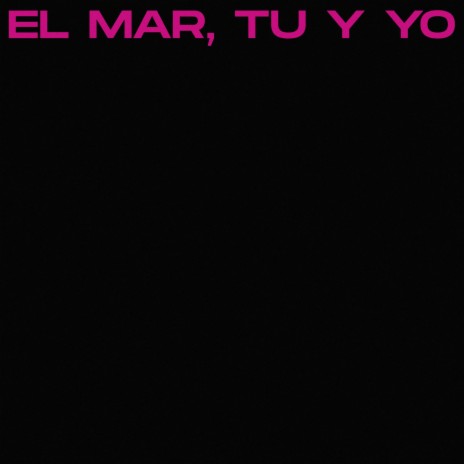 EL MAR, TÚ Y YO | Boomplay Music