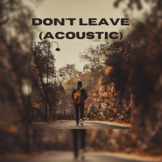 Don't Leave (Acoustic) lyrics | Boomplay Music