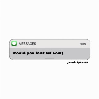 would you love me now?