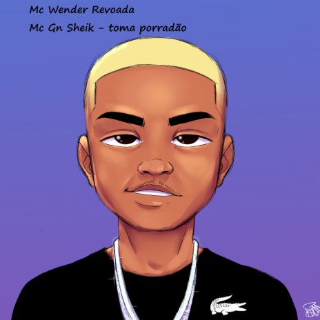 TOMA PORRADÃO ft. MC GN SHEIK & MC WENDER REVOADA | Boomplay Music