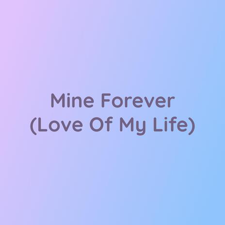 Mine Forever (Love Of My Life) | Boomplay Music