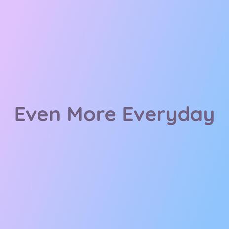 Even More Everyday | Boomplay Music