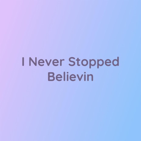 I Never Stopped Believin | Boomplay Music