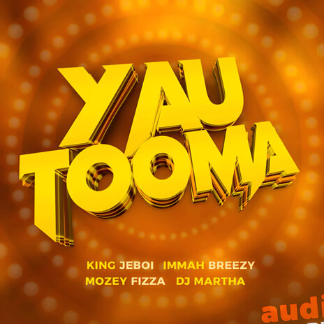 YAU TOOMA ft. King jeboi, Mozzey fizza & Dj martha | Boomplay Music