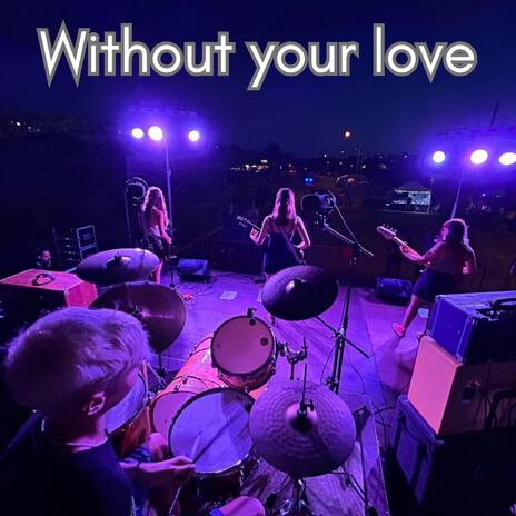 WITHOUT YOUR LOVE | Boomplay Music