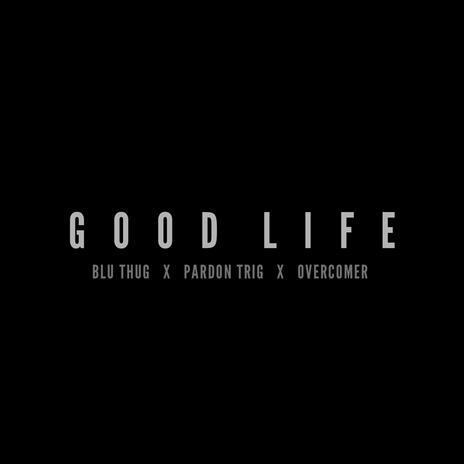 Good Life ft. Overcomer & Pardon Trig | Boomplay Music