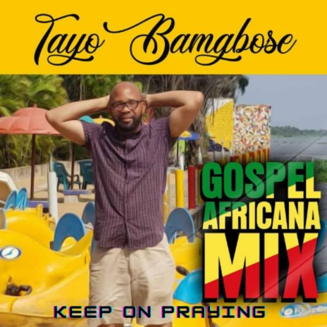 KEEP ON PRAYING : GOSPEL AFRICANA MIX | Boomplay Music