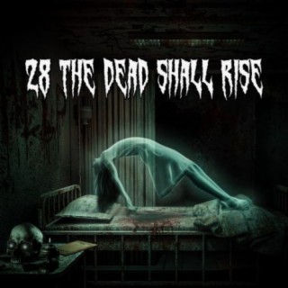 28 The Dead Shall Rise