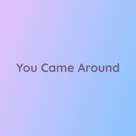 You Came Around | Boomplay Music