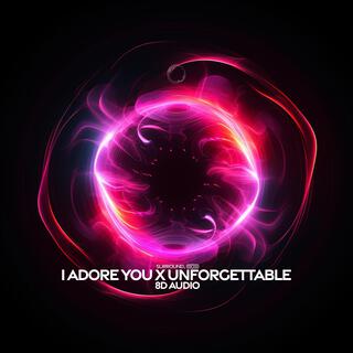 i adore you x unforgettable (8D Audio)