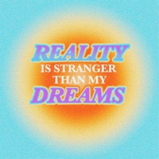 Reality Is Stranger Than My Dreams