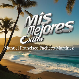 Mis Mejores Éxitos Manuel Francisco Pacheco Martínez