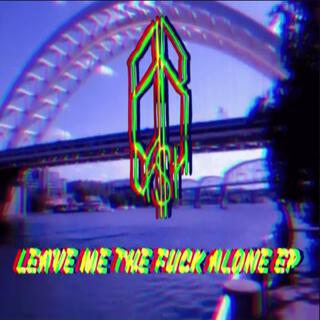 LEAVE ME THE FUCK ALONE EP