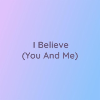 I Believe (You And Me)