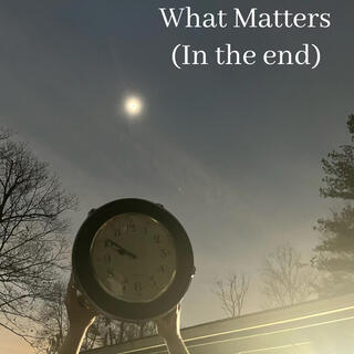 What Matters (In the end)