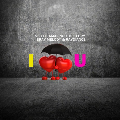 I Love You ft. Amazing, Dizo Dry, Bray Melody & RAYDIANCE | Boomplay Music
