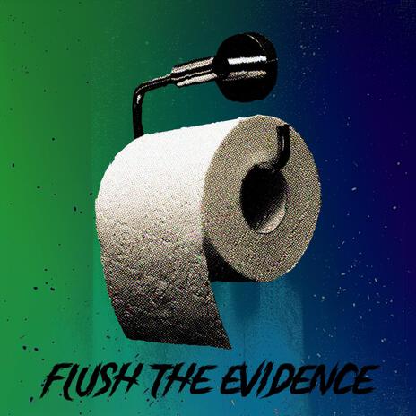 Flush the evidence | Boomplay Music