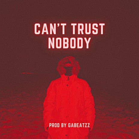 Can't Trust Nobody ft. Gabeatzz | Boomplay Music