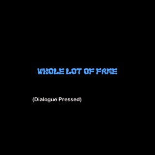 Whole Lot Of Fame (Dialogue Pressed)