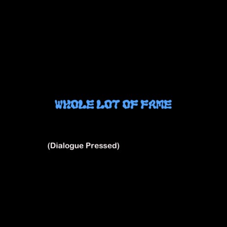 Whole Lot Of Fame (Dialogue Pressed) | Boomplay Music