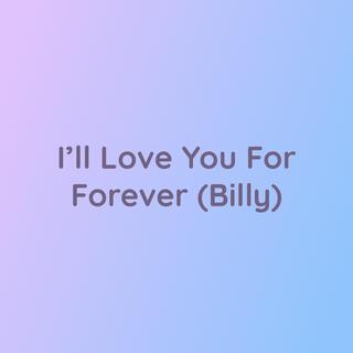 I'll Love You For Forever (Billy)