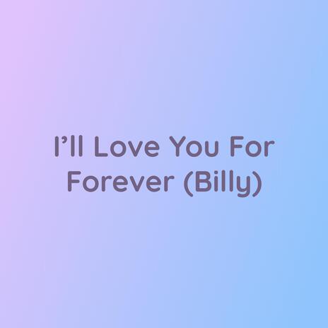 I'll Love You For Forever (Billy) | Boomplay Music