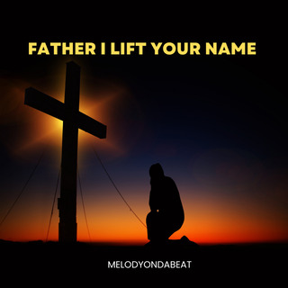 Father I Lift Your Name