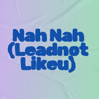 Nah Nah (LeadNot LikeU)