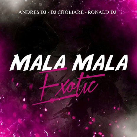 Mala Mala Exotic ft. Dj Choliare & Ronald Dj | Boomplay Music