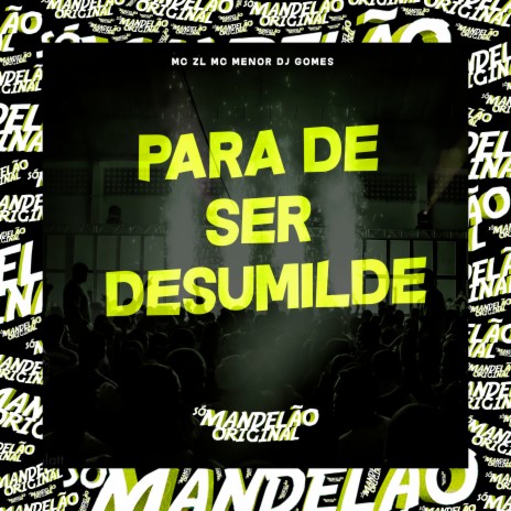 Para de Ser Desumilde ft. DJ Gomes & MC ZL | Boomplay Music