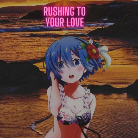 Rushing To Your Love