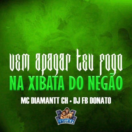 Vem Apagar Teu Fogo na Xibata do Negão ft. MC DIAMANTT CH | Boomplay Music