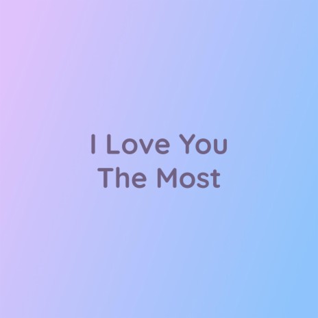 I Love You The Most