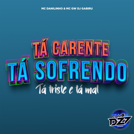 TÁ CARENTE TÁ SOFRENDO TÁ TRISTE E TÁ MAL ft. MC GW, CLUB DA DZ7 & MC DANILINHO | Boomplay Music