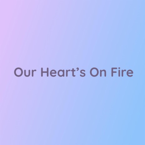 Our Heart's On Fire | Boomplay Music