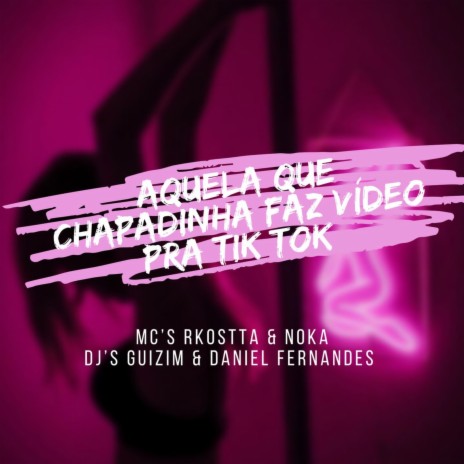 AQUELA QUE CHAPADINHA FAZ VIDEO PRA TIK TOK ft. Dj Guizim | Boomplay Music
