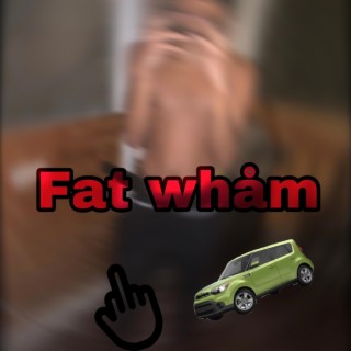 Fat wham