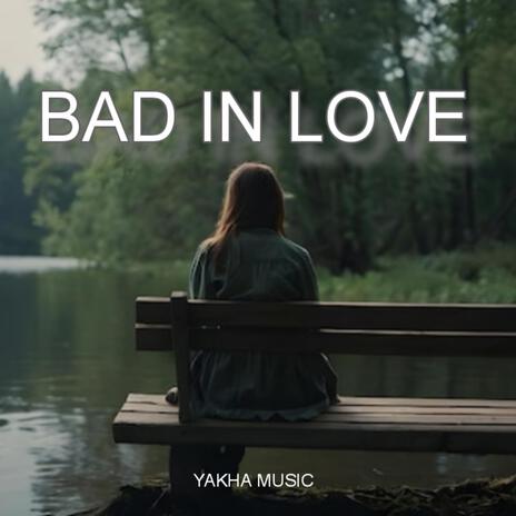 BAD IN LOVE | Boomplay Music