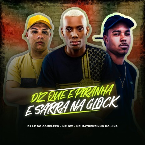 Diz Que e Piranha e Sarra na Glock ft. Jayzz, MC Matheuzinho do Lins & DJ Lz do Cpx | Boomplay Music