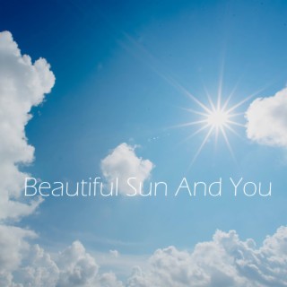 Beautiful Sun And You