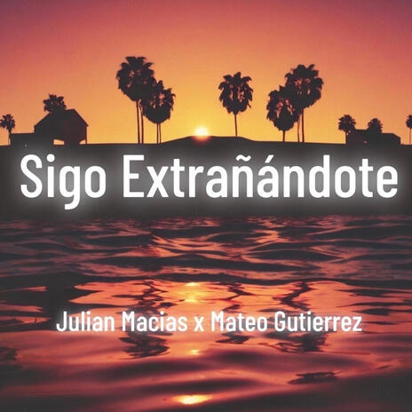 Sigo Extrañandote ft. Mateo Gutierrez | Boomplay Music