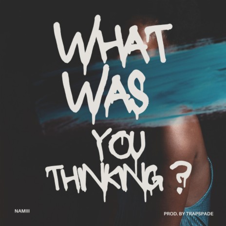 What was you thinking ? | Boomplay Music