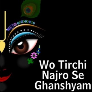 Wo Tirchi Najro Se Ghanshyam