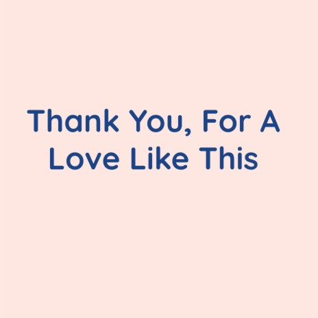 Thank You, For A Love Like This | Boomplay Music