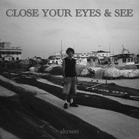 CLOSE YOUR EYES & SEE | Boomplay Music