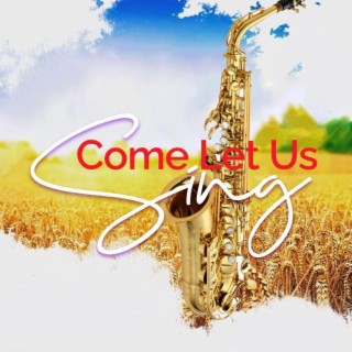 Come Let Us Sing lyrics | Boomplay Music