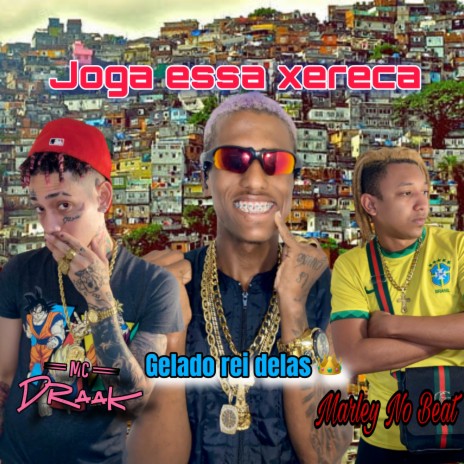 Joga Essa Xereca ft. Gelado rei delas | Boomplay Music