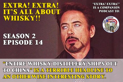 Extra! Extra! S2E14 -- "Entire Whisky Distillery Ships Out To China" is a terrible headline to an otherwise interesting story