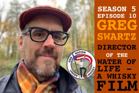 Season 5, Ep 10 -- Greg Swartz Director of The Water of Life -- A Whisky Film